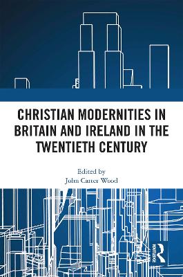 Christian Modernities in Britain and Ireland in the Twentieth Century book