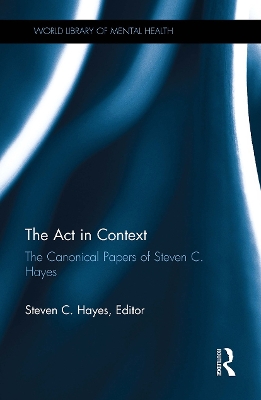 The The Act in Context: The Canonical Papers of Steven C. Hayes by Steven C. Hayes