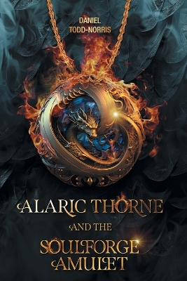 Alaric Thorne and the Soulforge Amulet by Daniel Todd-Norris