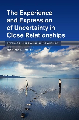 The The Experience and Expression of Uncertainty in Close Relationships by Jennifer A. Theiss