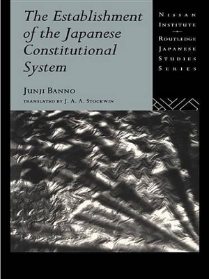 The The Establishment of the Japanese Constitutional System by Junji Banno