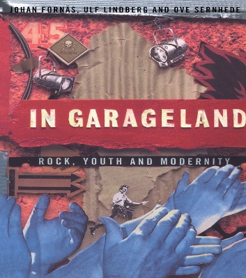In Garageland: Rock, Youth and Modernity by Johan Fornäs