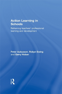 Action Learning in Schools: Reframing teachers' professional learning and development by Peter Aubusson