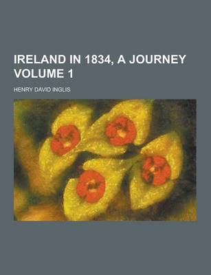 Ireland in 1834, a Journey Volume 1 by Henry David Inglis
