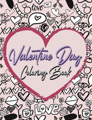 Valentine Day Coloring Book: Romantic Love Valentines Day Coloring Book Containing 50 Cute and Fun Love Filled Images: Hearts, Sweets, Cherubs, Doodling and More! book