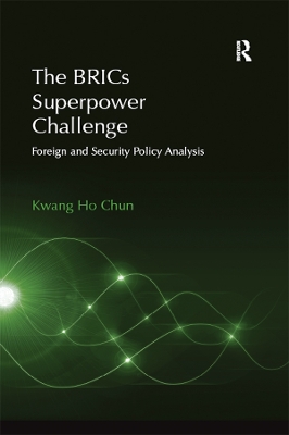 The BRICs Superpower Challenge: Foreign and Security Policy Analysis by Kwang Ho Chun
