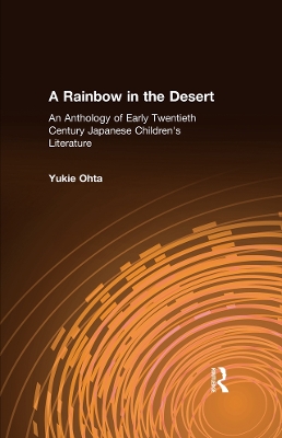 A A Rainbow in the Desert: An Anthology of Early Twentieth Century Japanese Children's Literature: An Anthology of Early Twentieth Century Japanese Children's Literature by Yukie Ohta