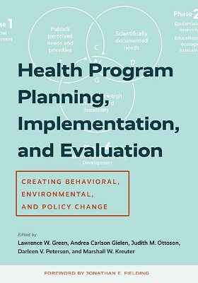 Health Program Planning, Implementation, and Evaluation: Creating Behavioral, Environmental, and Policy Change book