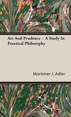 Art And Prudence - A Study In Practical Philosophy book