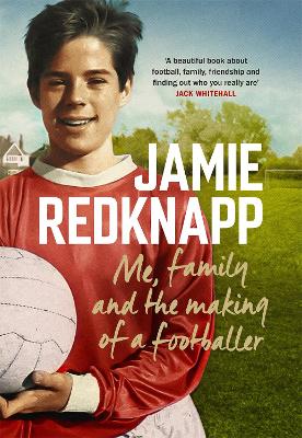 Me, Family and the Making of a Footballer: The warmest, most charming memoir of the year by Jamie Redknapp