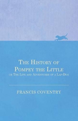 The History of Pompey the Little, or the Life and Adventures of a Lap-Dog by Francis Coventry
