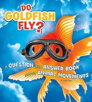 Do Goldfish Fly?: A Question and Answer Book about Animal Movements by Emily James