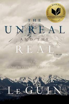 Unreal and the Real by Ursula K Le Guin