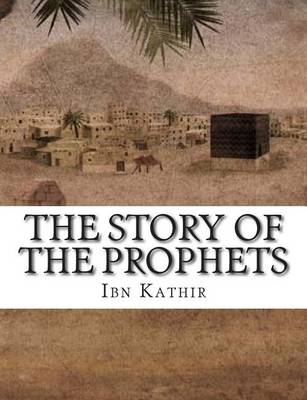 The Story of the Prophets: (Peace be upon them) by Ibn Kathir