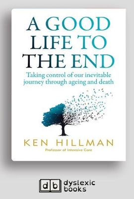 A A Good Life to the End: Taking control of our inevitable journey through ageing and death by Ken Hillman