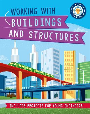 Kid Engineer: Working with Buildings and Structures by Izzi Howell