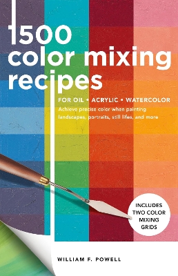 1,500 Color Mixing Recipes for Oil, Acrylic & Watercolor: Achieve precise color when painting landscapes, portraits, still lifes, and more: Volume 1 book