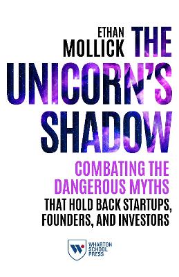 The Unicorn's Shadow: Combating the Dangerous Myths that Hold Back Startups, Founders, and Investors book