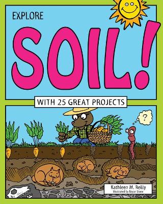 Explore Soil! by Kathleen M. Reilly