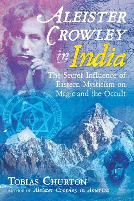 Aleister Crowley in India: The Secret Influence of Eastern Mysticism on Magic and the Occult book