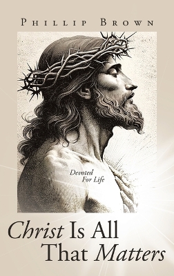 Christ Is All That Matters: Devoted For Life book