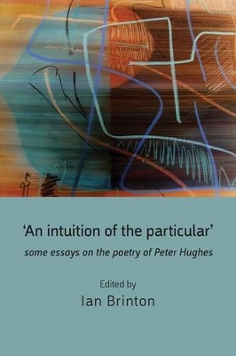 'An Intuition of the Particular': Some Essays on the Poetry of Peter Hughes book