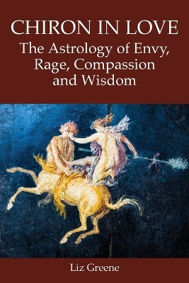 Chiron in Love: The Astrology of Envy, Rage, Compassion and Wisdom book