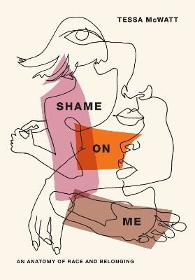 Shame On Me: an anatomy of race and belonging by Tessa McWatt