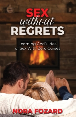 Sex without Regrets: Learning God's Idea of Sex With Zero Curses book