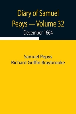 Diary of Samuel Pepys - Volume 32: December 1664 book