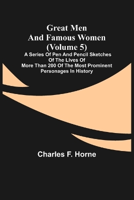 Great Men and Famous Women (Volume 5); A series of pen and pencil sketches of the lives of more than 200 of the most prominent personages in History book