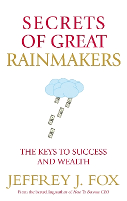 Secrets of Great Rainmakers by Jeffrey J Fox