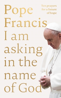 I Am Asking in the Name of God: Ten Prayers for a Future of Hope book