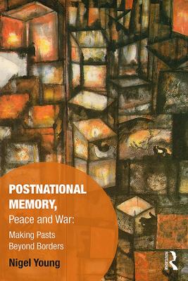 Postnational Memory, Peace and War: Making Pasts Beyond Borders book