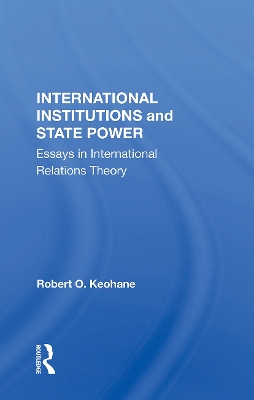 International Institutions And State Power: Essays In International Relations Theory by Robert O Keohane