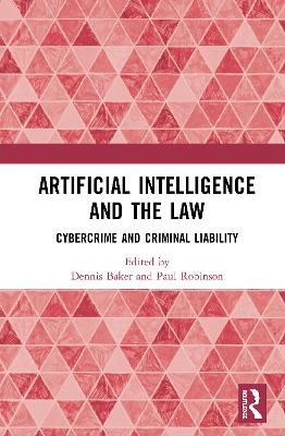 Artificial Intelligence and the Law: Cybercrime and Criminal Liability by Dennis J. Baker