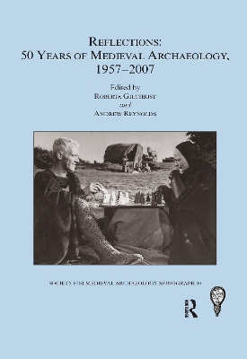 Reflections: 50 Years of Medieval Archaeology, 1957-2007: No. 30: 50 Years of Medieval Archaeology, 1957-2007 by Roberta Gilchrist