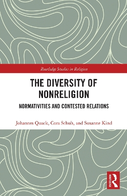 The Diversity of Nonreligion: Normativities and Contested Relations by Johannes Quack