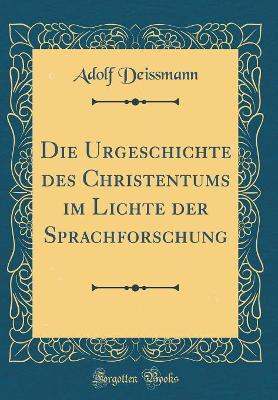 Die Urgeschichte des Christentums im Lichte der Sprachforschung (Classic Reprint) by Adolf Deissmann