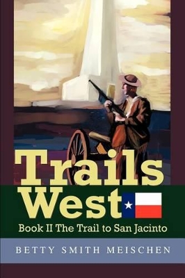 Trails West: Book II The Trail to San Jacinto by Betty Smith Meischen