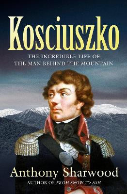 Kosciuszko: The incredible life of the man behind the mountain book