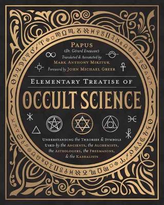 Elementary Treatise of Occult Science: Understanding the Theories and Symbols Used by the Ancients, the Alchemists, the Astrologers, the Freemasons, and the Kabbalists book