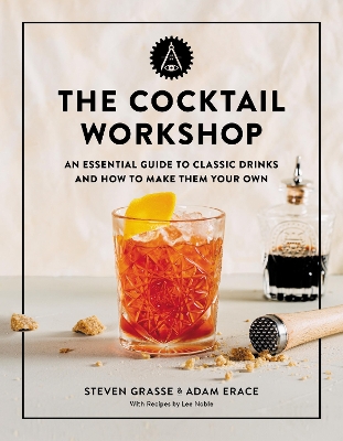 The Cocktail Workshop: An Essential Guide to Classic Drinks and How to Make Them Your Own book