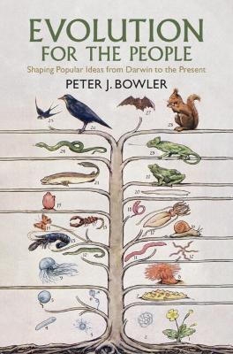 Evolution for the People: Shaping Popular Ideas from Darwin to the Present by Peter J. Bowler