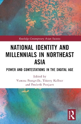 National Identity and Millennials in Northeast Asia: Power and Contestations in the Digital Age by Vanessa Frangville