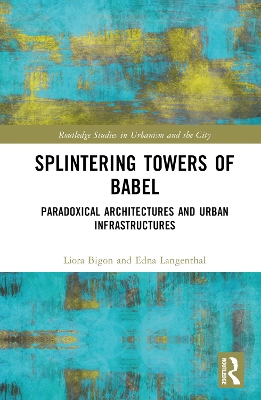 Splintering Towers of Babel: Paradoxical Architectures and Urban Infrastructures book