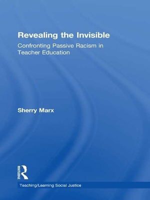 Revealing the Invisible: Confronting Passive Racism in Teacher Education by Sherry Marx