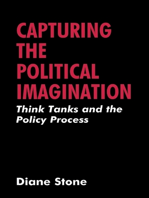 Capturing the Political Imagination: Think Tanks and the Policy Process by Diane Stone