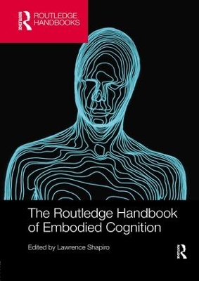 The Routledge Handbook of Embodied Cognition by Lawrence Shapiro