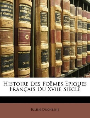 Histoire Des Poëmes Épiques Français Du Xviie Siècle book